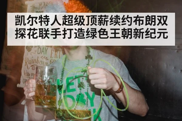 凯尔特人超级顶薪续约布朗双探花联手打造绿色王朝新纪元